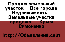 Продам земельный участок  - Все города Недвижимость » Земельные участки продажа   . Крым,Симоненко